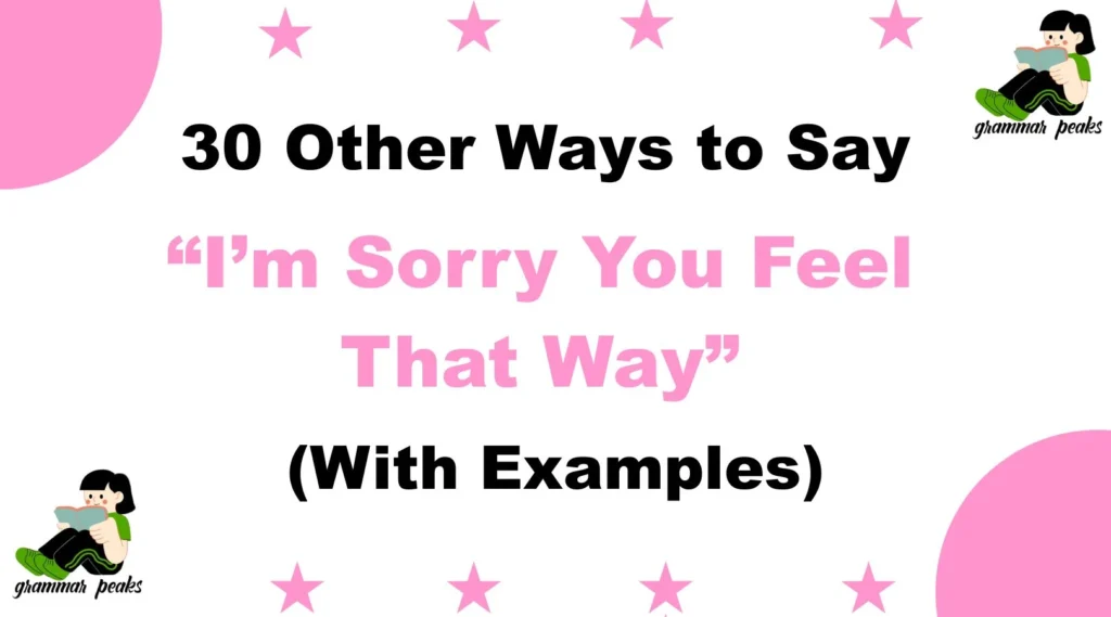 Other Ways to Say “I’m Sorry You Feel That Way”