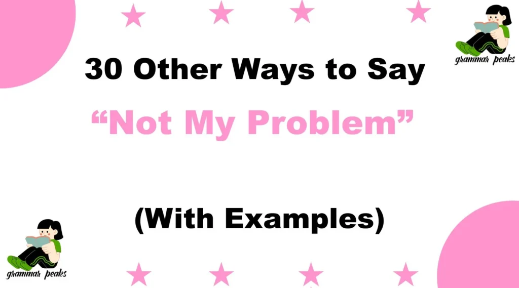 Other Ways to Say “Not My Problem”