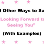 Other Ways to Say “Looking Forward to Seeing You”